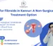 Non-Surgical Fibroid Treatment in Kannur